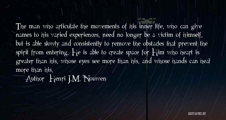 Henri J.M. Nouwen Quotes: The Man Who Articulate The Movements Of His Inner Life, Who Can Give Names To His Varied Experiences, Need No