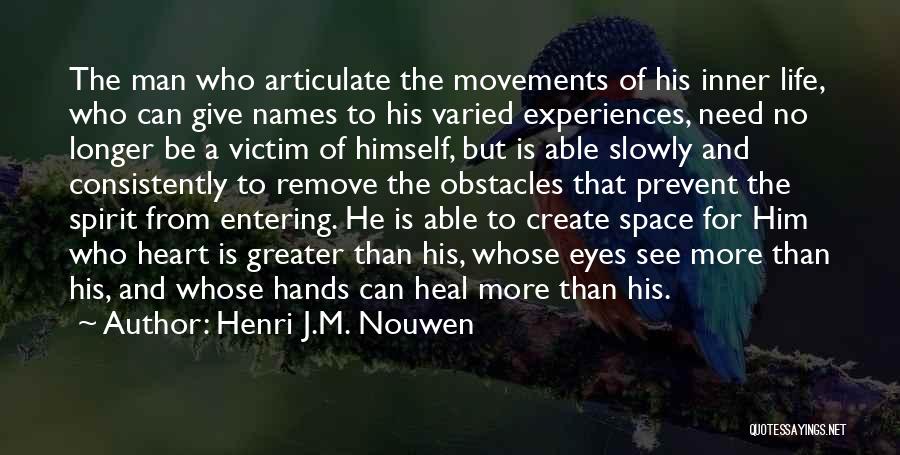 Henri J.M. Nouwen Quotes: The Man Who Articulate The Movements Of His Inner Life, Who Can Give Names To His Varied Experiences, Need No
