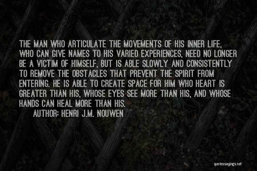 Henri J.M. Nouwen Quotes: The Man Who Articulate The Movements Of His Inner Life, Who Can Give Names To His Varied Experiences, Need No