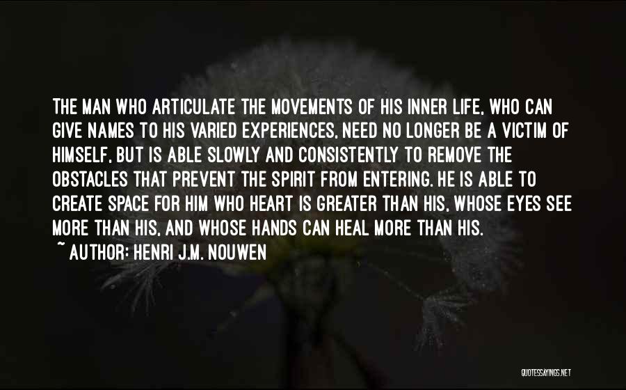 Henri J.M. Nouwen Quotes: The Man Who Articulate The Movements Of His Inner Life, Who Can Give Names To His Varied Experiences, Need No