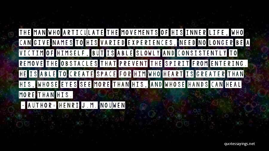 Henri J.M. Nouwen Quotes: The Man Who Articulate The Movements Of His Inner Life, Who Can Give Names To His Varied Experiences, Need No