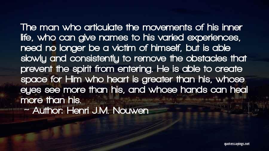 Henri J.M. Nouwen Quotes: The Man Who Articulate The Movements Of His Inner Life, Who Can Give Names To His Varied Experiences, Need No