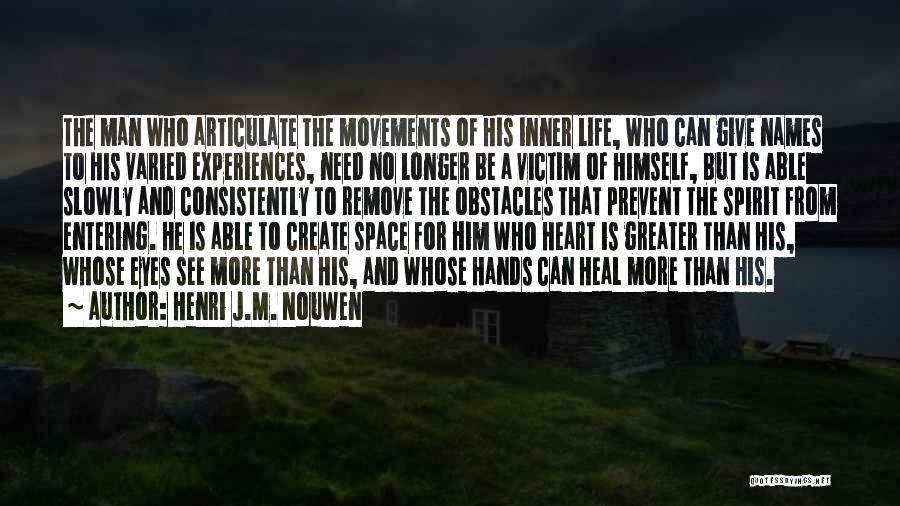 Henri J.M. Nouwen Quotes: The Man Who Articulate The Movements Of His Inner Life, Who Can Give Names To His Varied Experiences, Need No