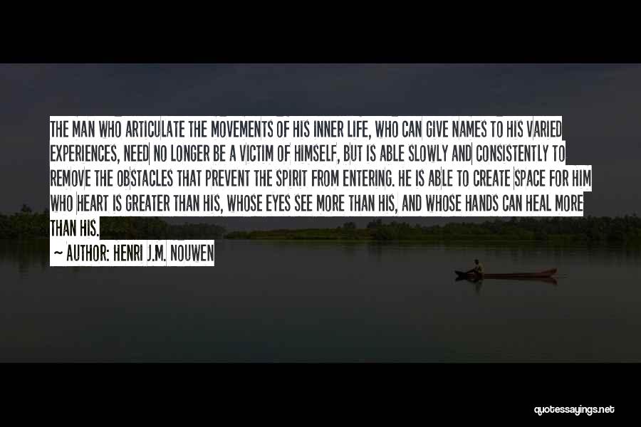 Henri J.M. Nouwen Quotes: The Man Who Articulate The Movements Of His Inner Life, Who Can Give Names To His Varied Experiences, Need No