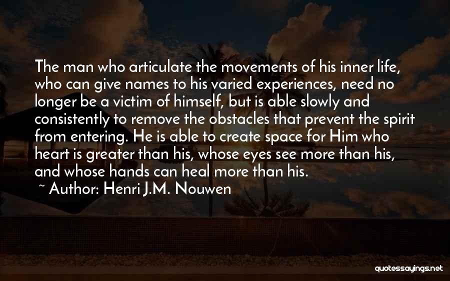 Henri J.M. Nouwen Quotes: The Man Who Articulate The Movements Of His Inner Life, Who Can Give Names To His Varied Experiences, Need No