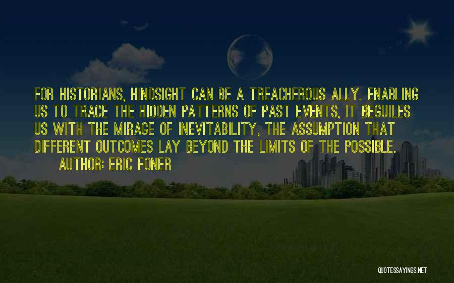 Eric Foner Quotes: For Historians, Hindsight Can Be A Treacherous Ally. Enabling Us To Trace The Hidden Patterns Of Past Events, It Beguiles