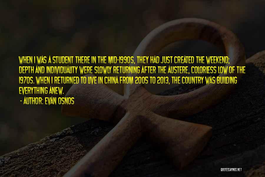 Evan Osnos Quotes: When I Was A Student There In The Mid-1990s, They Had Just Created The Weekend; Depth And Individuality Were Slowly