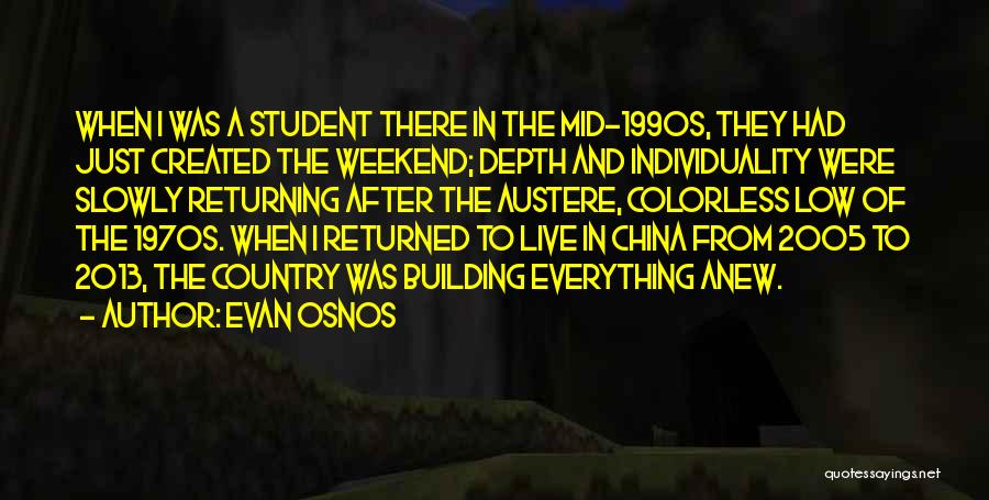 Evan Osnos Quotes: When I Was A Student There In The Mid-1990s, They Had Just Created The Weekend; Depth And Individuality Were Slowly