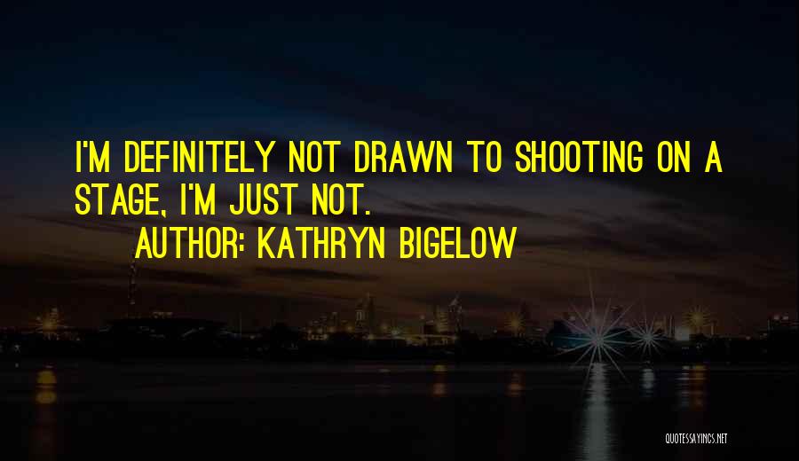 Kathryn Bigelow Quotes: I'm Definitely Not Drawn To Shooting On A Stage, I'm Just Not.