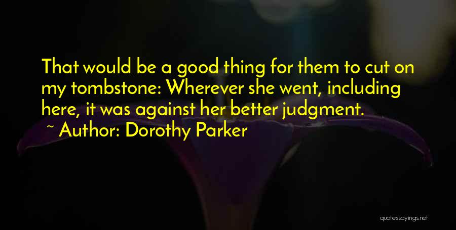 Dorothy Parker Quotes: That Would Be A Good Thing For Them To Cut On My Tombstone: Wherever She Went, Including Here, It Was