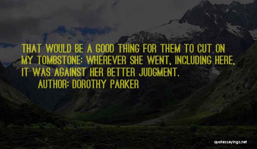 Dorothy Parker Quotes: That Would Be A Good Thing For Them To Cut On My Tombstone: Wherever She Went, Including Here, It Was