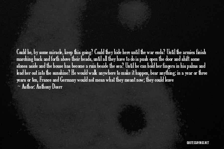 Anthony Doerr Quotes: Could He, By Some Miracle, Keep This Going? Could They Hide Here Until The War Ends? Until The Armies Finish