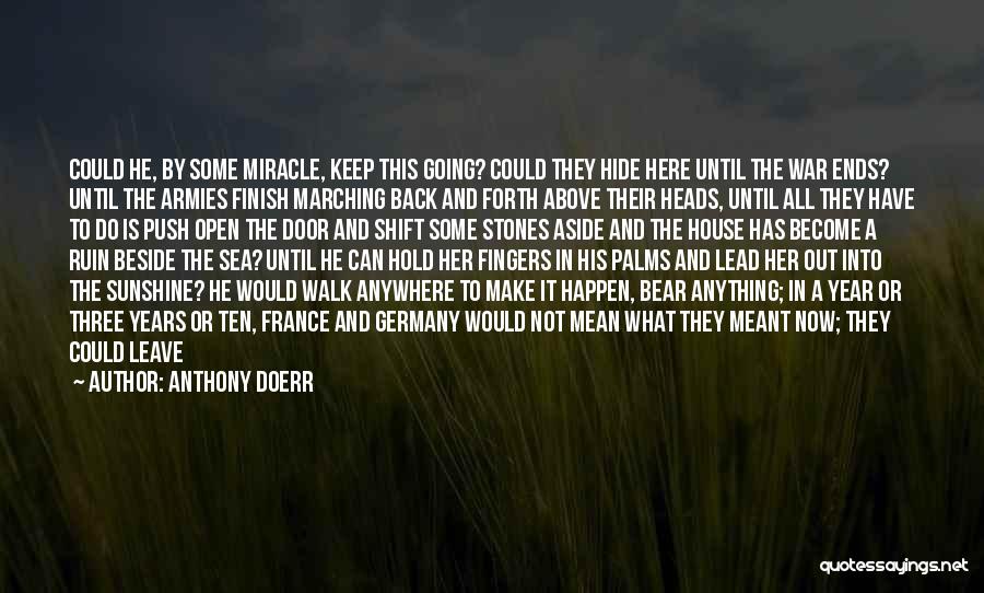 Anthony Doerr Quotes: Could He, By Some Miracle, Keep This Going? Could They Hide Here Until The War Ends? Until The Armies Finish