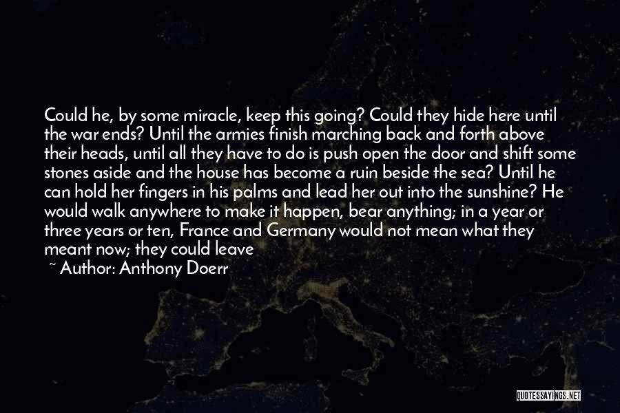 Anthony Doerr Quotes: Could He, By Some Miracle, Keep This Going? Could They Hide Here Until The War Ends? Until The Armies Finish