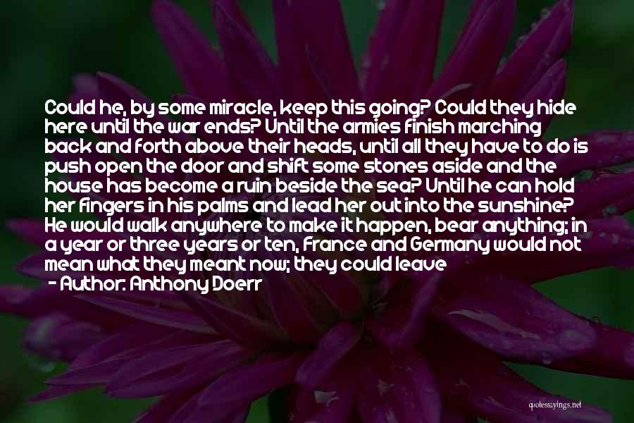 Anthony Doerr Quotes: Could He, By Some Miracle, Keep This Going? Could They Hide Here Until The War Ends? Until The Armies Finish