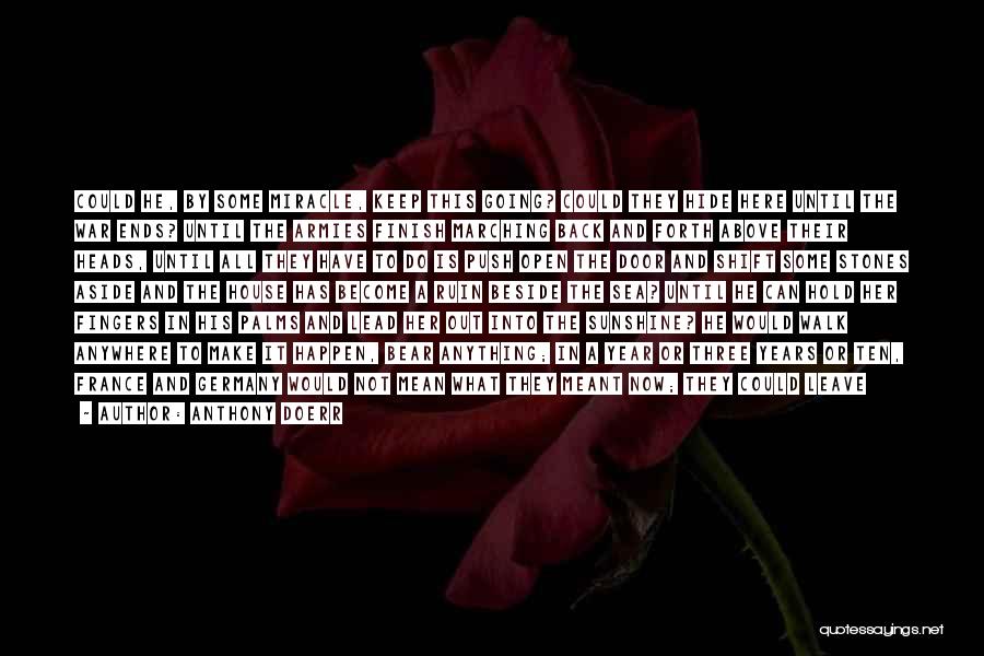 Anthony Doerr Quotes: Could He, By Some Miracle, Keep This Going? Could They Hide Here Until The War Ends? Until The Armies Finish