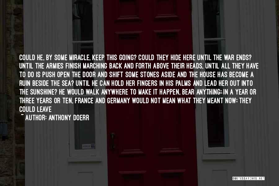 Anthony Doerr Quotes: Could He, By Some Miracle, Keep This Going? Could They Hide Here Until The War Ends? Until The Armies Finish