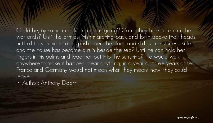 Anthony Doerr Quotes: Could He, By Some Miracle, Keep This Going? Could They Hide Here Until The War Ends? Until The Armies Finish