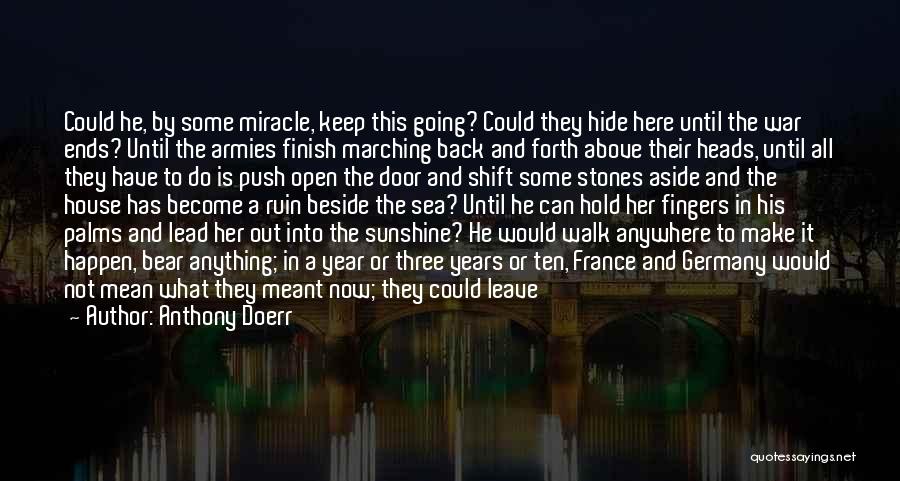 Anthony Doerr Quotes: Could He, By Some Miracle, Keep This Going? Could They Hide Here Until The War Ends? Until The Armies Finish