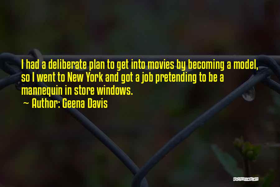 Geena Davis Quotes: I Had A Deliberate Plan To Get Into Movies By Becoming A Model, So I Went To New York And