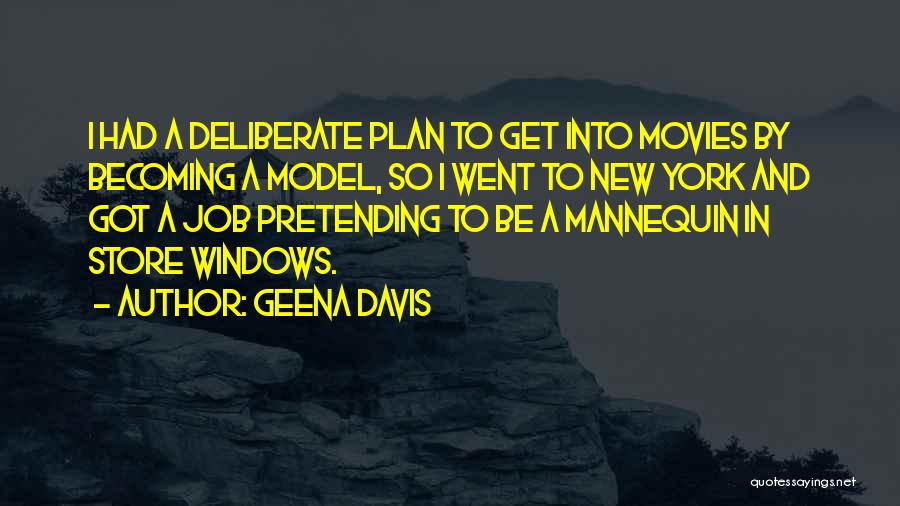 Geena Davis Quotes: I Had A Deliberate Plan To Get Into Movies By Becoming A Model, So I Went To New York And