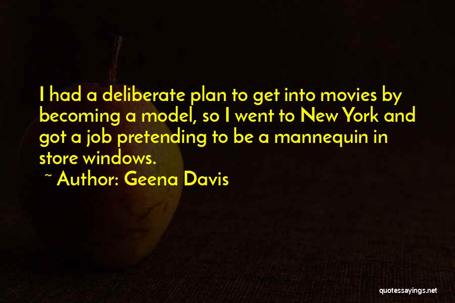 Geena Davis Quotes: I Had A Deliberate Plan To Get Into Movies By Becoming A Model, So I Went To New York And