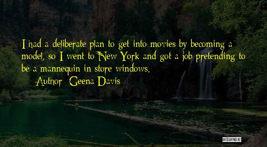 Geena Davis Quotes: I Had A Deliberate Plan To Get Into Movies By Becoming A Model, So I Went To New York And