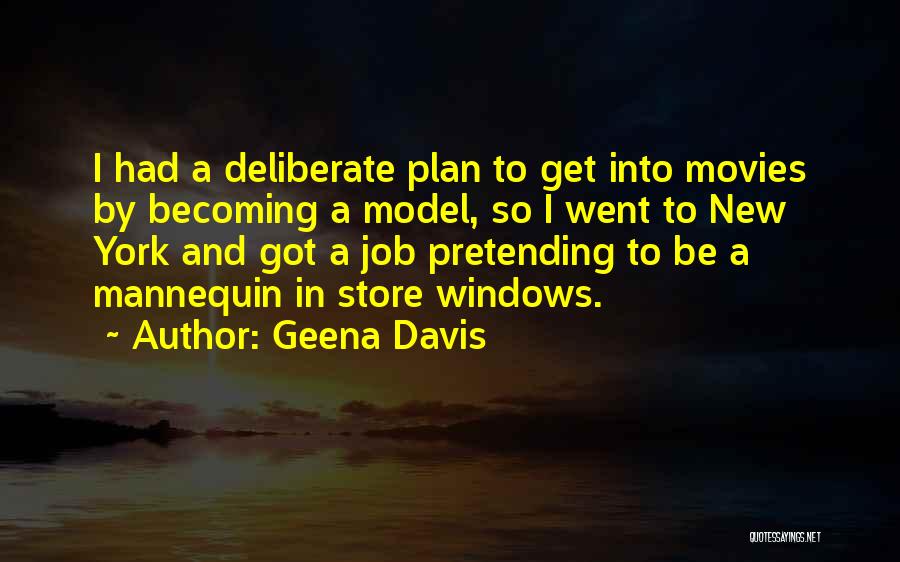 Geena Davis Quotes: I Had A Deliberate Plan To Get Into Movies By Becoming A Model, So I Went To New York And