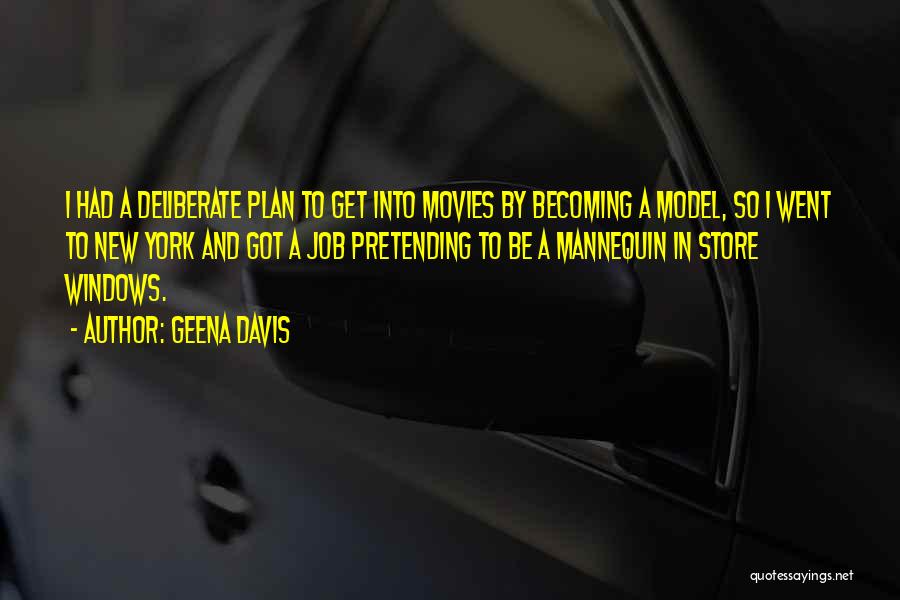 Geena Davis Quotes: I Had A Deliberate Plan To Get Into Movies By Becoming A Model, So I Went To New York And