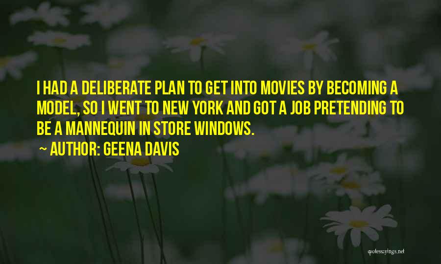 Geena Davis Quotes: I Had A Deliberate Plan To Get Into Movies By Becoming A Model, So I Went To New York And