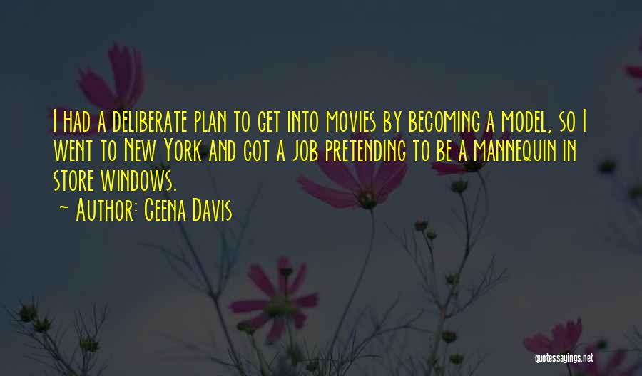 Geena Davis Quotes: I Had A Deliberate Plan To Get Into Movies By Becoming A Model, So I Went To New York And