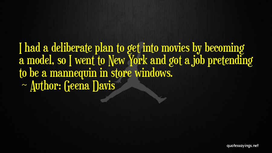 Geena Davis Quotes: I Had A Deliberate Plan To Get Into Movies By Becoming A Model, So I Went To New York And