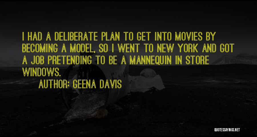 Geena Davis Quotes: I Had A Deliberate Plan To Get Into Movies By Becoming A Model, So I Went To New York And