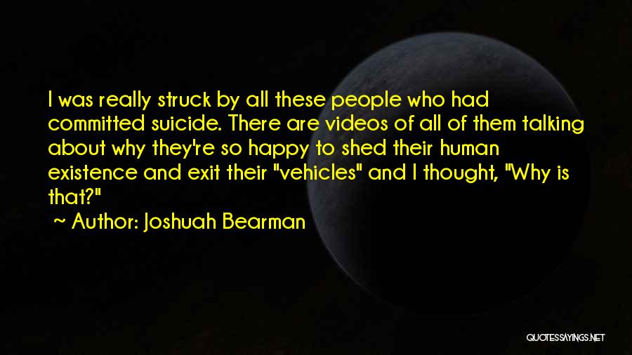 Joshuah Bearman Quotes: I Was Really Struck By All These People Who Had Committed Suicide. There Are Videos Of All Of Them Talking