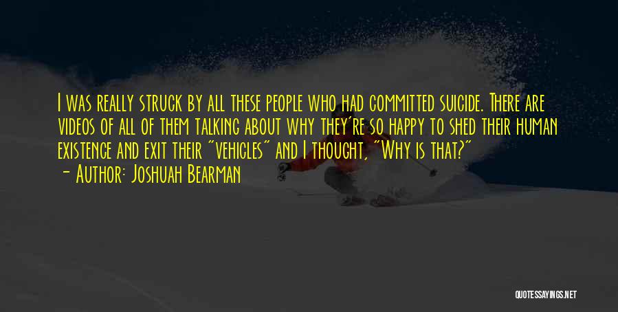 Joshuah Bearman Quotes: I Was Really Struck By All These People Who Had Committed Suicide. There Are Videos Of All Of Them Talking