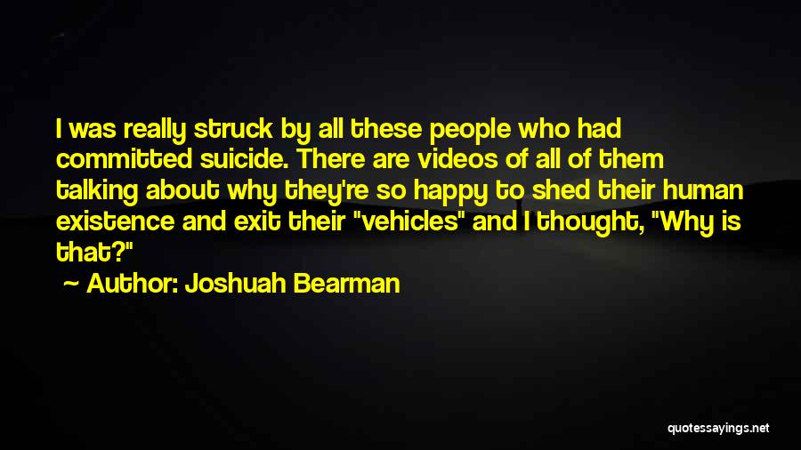 Joshuah Bearman Quotes: I Was Really Struck By All These People Who Had Committed Suicide. There Are Videos Of All Of Them Talking