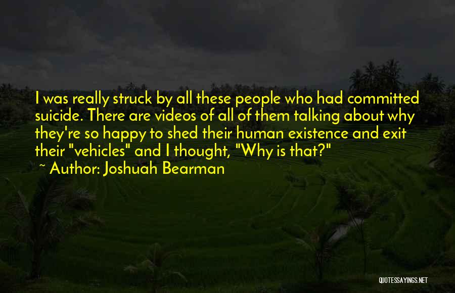 Joshuah Bearman Quotes: I Was Really Struck By All These People Who Had Committed Suicide. There Are Videos Of All Of Them Talking