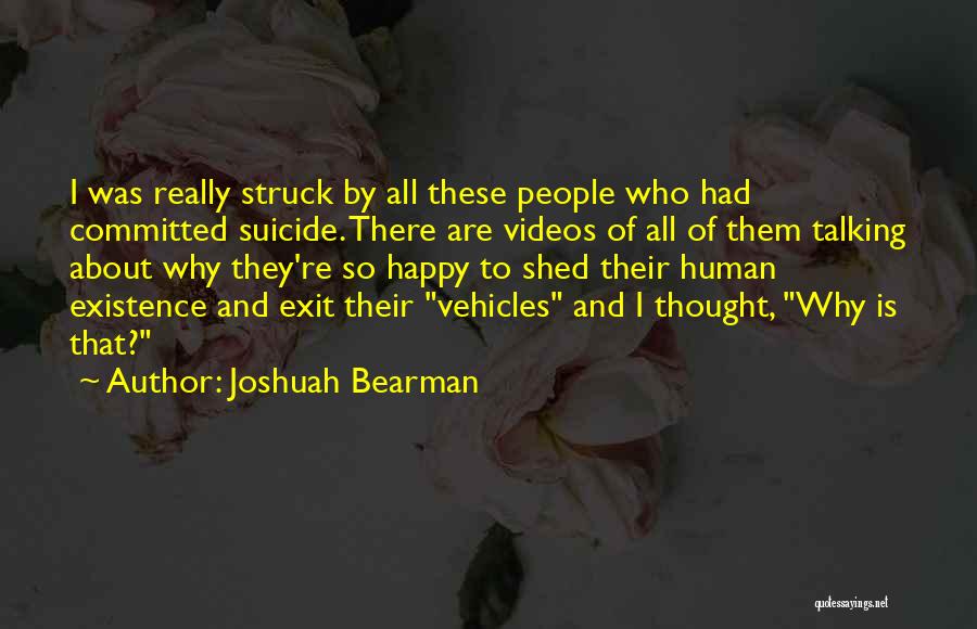 Joshuah Bearman Quotes: I Was Really Struck By All These People Who Had Committed Suicide. There Are Videos Of All Of Them Talking