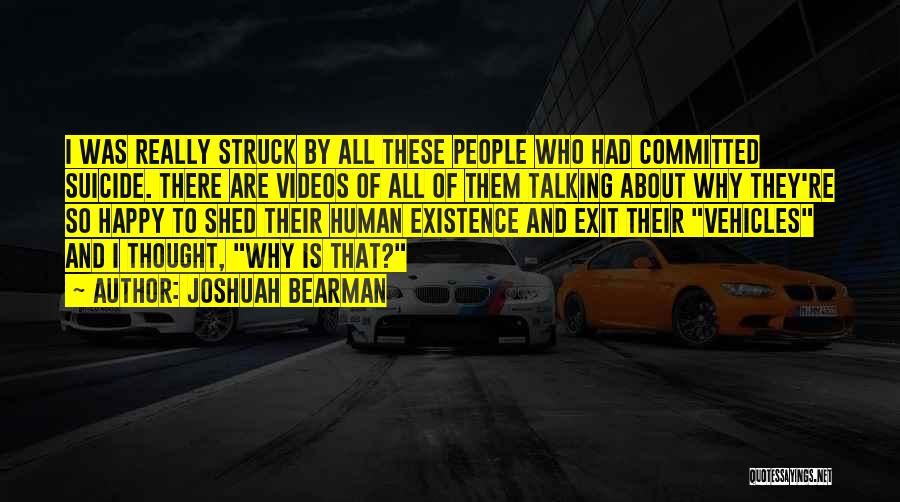 Joshuah Bearman Quotes: I Was Really Struck By All These People Who Had Committed Suicide. There Are Videos Of All Of Them Talking