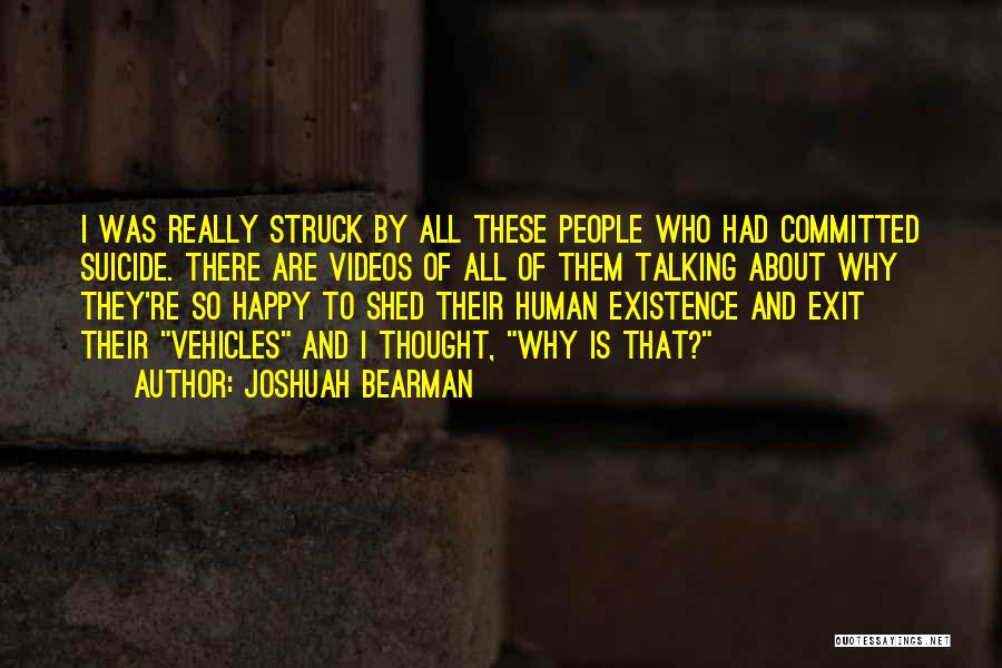 Joshuah Bearman Quotes: I Was Really Struck By All These People Who Had Committed Suicide. There Are Videos Of All Of Them Talking
