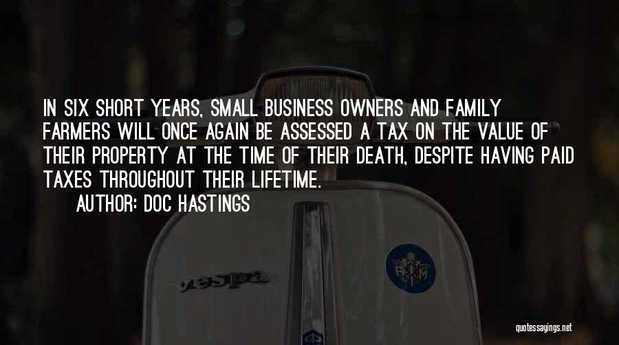 Doc Hastings Quotes: In Six Short Years, Small Business Owners And Family Farmers Will Once Again Be Assessed A Tax On The Value