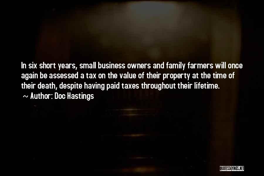 Doc Hastings Quotes: In Six Short Years, Small Business Owners And Family Farmers Will Once Again Be Assessed A Tax On The Value