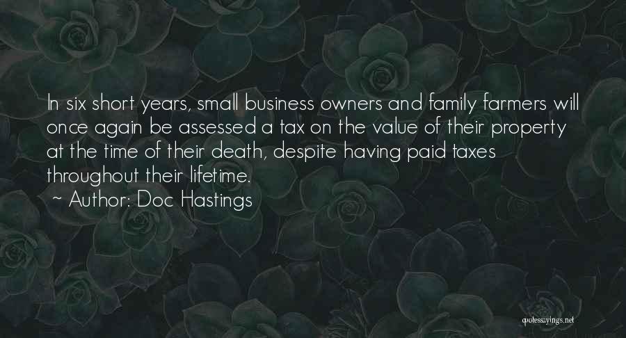 Doc Hastings Quotes: In Six Short Years, Small Business Owners And Family Farmers Will Once Again Be Assessed A Tax On The Value