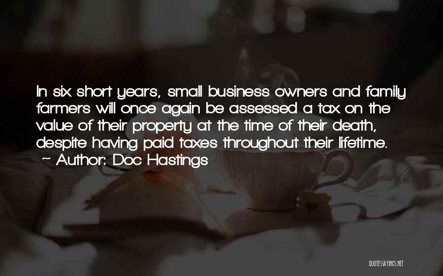 Doc Hastings Quotes: In Six Short Years, Small Business Owners And Family Farmers Will Once Again Be Assessed A Tax On The Value