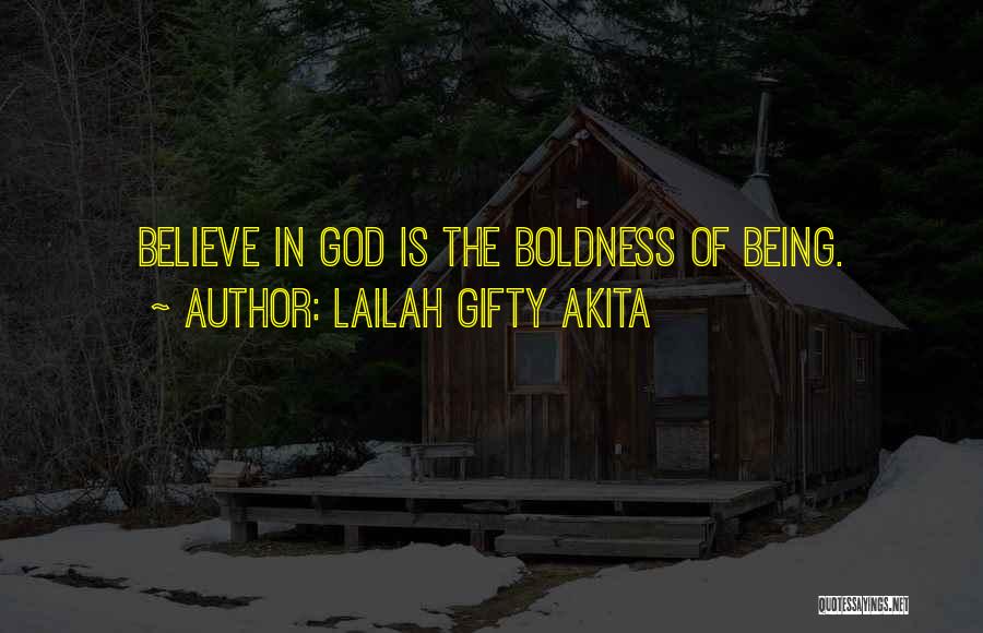 Lailah Gifty Akita Quotes: Believe In God Is The Boldness Of Being.