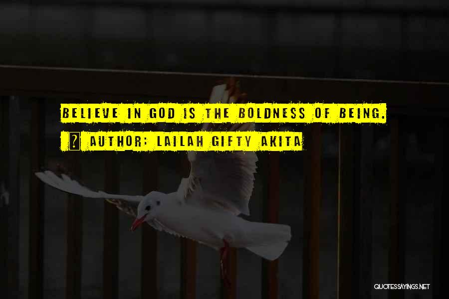 Lailah Gifty Akita Quotes: Believe In God Is The Boldness Of Being.