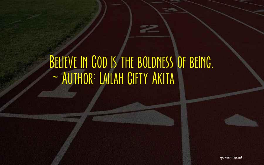 Lailah Gifty Akita Quotes: Believe In God Is The Boldness Of Being.