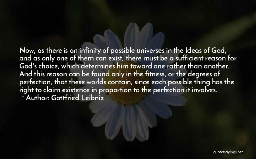 Gottfried Leibniz Quotes: Now, As There Is An Infinity Of Possible Universes In The Ideas Of God, And As Only One Of Them