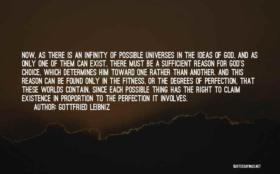 Gottfried Leibniz Quotes: Now, As There Is An Infinity Of Possible Universes In The Ideas Of God, And As Only One Of Them