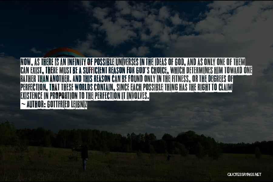 Gottfried Leibniz Quotes: Now, As There Is An Infinity Of Possible Universes In The Ideas Of God, And As Only One Of Them